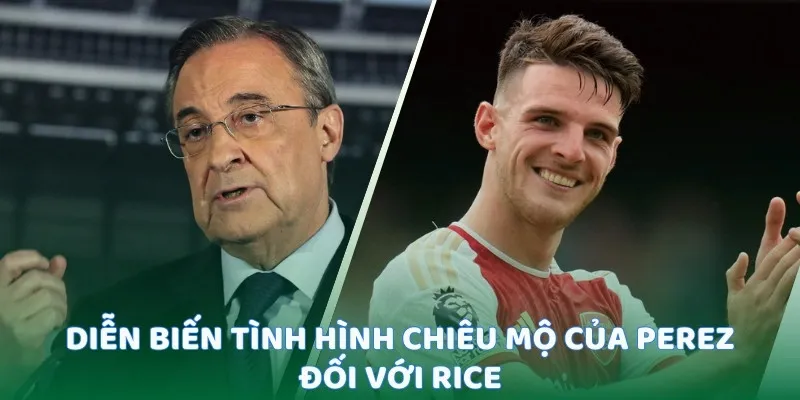 Perez Sẵn Sàng Mua Declan Rice | Cú Hích Lớn Cho Real Madrid 4 Diễn biến tình hình chiêu mộ của Perez đối với Rice