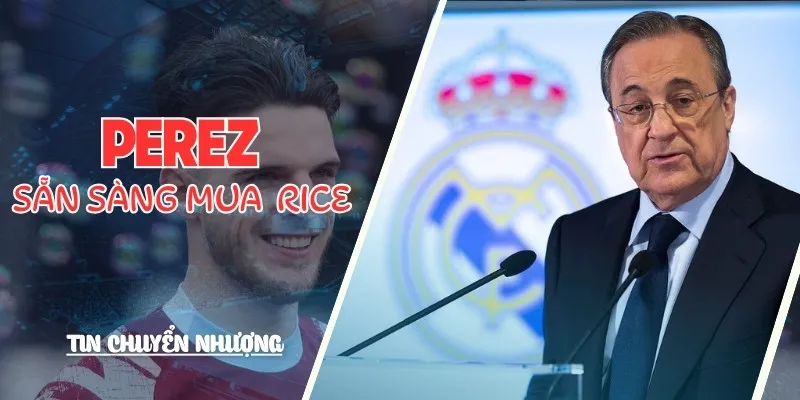 Perez Sẵn Sàng Mua Declan Rice | Cú Hích Lớn Cho Real Madrid 1 Chủ tịch Perez được cakhiatv.lifestyle đưa tin